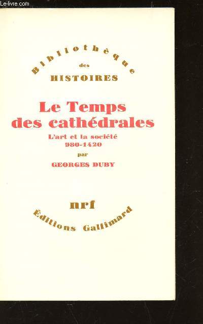 LE TEMPS DES CATHEDRALES - L'ART ET LA SOCIETE 980 - 1420 / COLLECTION 
