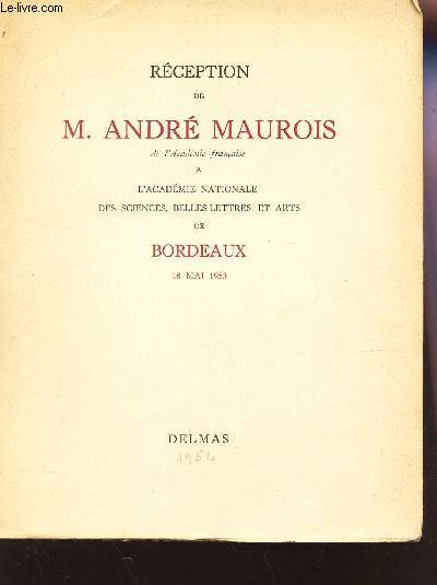 RECEPTION DE M. ANDRE MAUROIS A L'ACADEMIE NATIONALE DES SCIENCES, BELLES LETTRES ET ARTS DE BORDEAUX - 18 MAI 1953