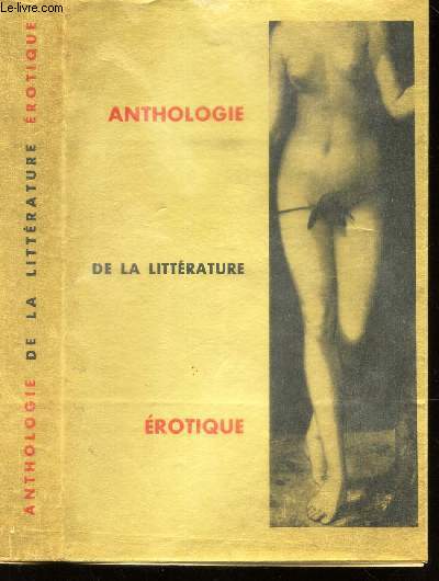 ANTHOLOGIE DE LA LITTERATURE EROTIQUE - PRECEDEE DE 