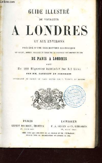 GUIDE ILLUSTRE DU VOYAGEUR A LONDRES ET AUX ENVIRONS - prcd d'une description historique des villes, bourgs, villages et sites sur le parcours des chemins de fer DE PARIS A LONDRES.