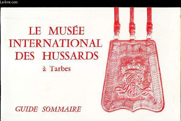 LE MUSEE INTERNATIONAL DES HUSSARDS A TARBES - GUIDE SOMMAIRE