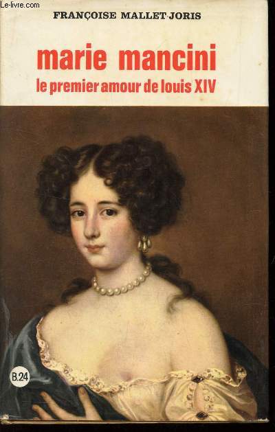 MARIE MANCINI, LE PREMIER AMOUR DE LOUIS XIV.