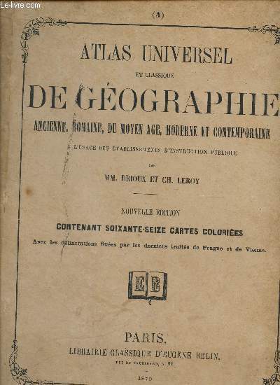 ATLAS UNIVERSEL ET CLASSIQUE DE GEOGRAPHIE ancienne, romainen du Moyen Age, moderne et contemporaine / Nouvelle edition contenant 73 CARTES COLORIEES avec les delimitations fixes par les derniers traits de Prague et de Vienne