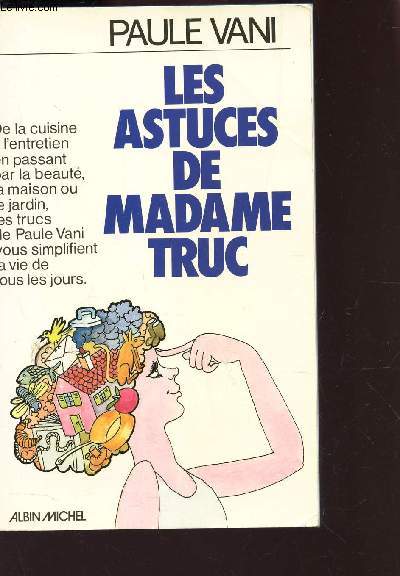 LES ASTUCES DE MADAME TRUC - De la cuisine a l'entretien en passant par la beaut la maison ou le jardin, les trucs de paul Vani vous simplifient al vie de tous les jours.