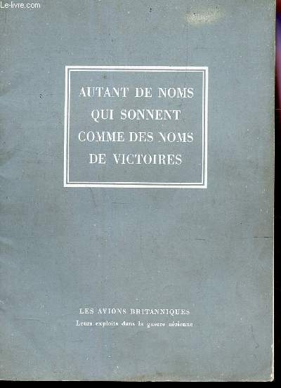AUTANT DE NOMS QUI SONNENT COMME DES NOMS DE VICTOIRES - Lesavions britanniques - leurs exploits dans la guerre aerienne.