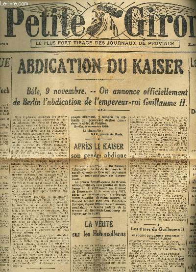 LA PETITE GIRONDE - N°16.932 - 10 NOVEMBRE 1918 / ABDICATION DU KAISER / Liberation du territoire se poursuit / L'entrevue historique du 8 novembre 1918 / etc...