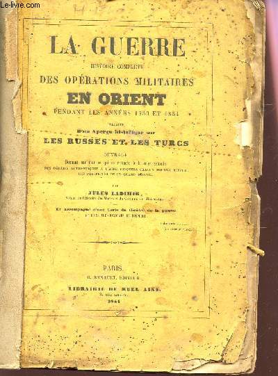 LA GUERRE - HISTOIRE COMPLETE DES OPERATIONS MILITAIRES EN ORIENT PENDANT LES ANNEES 1853 ET 1854 - prcde d'un apercu historique sur LES RUSSES ET LES TURCS.