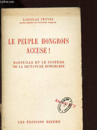 LE PEUPLE HONGROIS ACCUSE! - MARSEILLE ET LE SYSTEME DE LA DICTATURE HONGROISE -