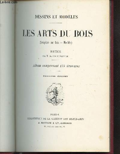 LES ARTS DU BOIS : SCULPTURE SUR BOIS - MEUBLES / DESSINS ET MODELES / 3e EDITION.