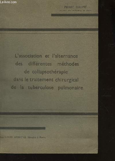 L'ASSOCIATION ET L'ALTERNANCE DES DIFFERENTES METHODES DE COLLAPSOTHERAPIE DANS LE TRAITEMENT CHIRURGICAL DE LA TUBERCULOSE PULMONAIRE.