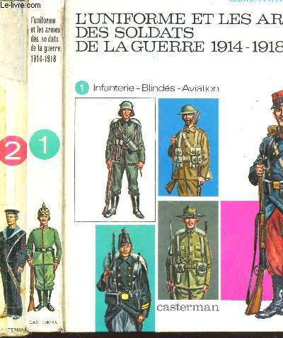 L'UNIFORME ET LES ARMES DES SOLDATS DE LA GUERRE - 1914-1918 / 2 VOLUMES : TOME 1 : infanterie -blinds - Aviation + TOME 2 : Cavalerie - Artillerie - Gnie - Marine.