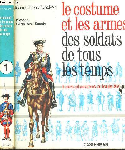 LE COSTUME ET LES ARMES DES SOLDATS DE TOUS LES TEMPS / TOME 1 : Les pharaons a Louis XV.