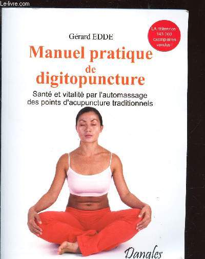 MANUEL PRATIQUE DE DIGITOPUNCTURE - Sant Et Vitalit Par L'Automassage Des Points D'Acupuncture Traditionnels Chinois.
