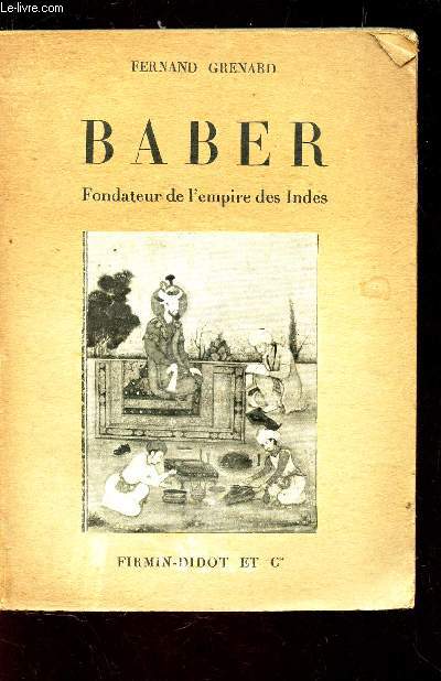 BABER - FONDATEUR DE L'EMPIRE DES INDES - 1483-1530.