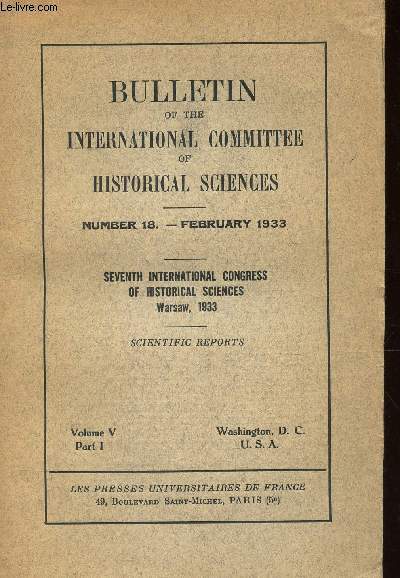 BULLETIN OF THE INTERNATIONAL COMMITTEE OF HISTORICAL SCIENCES - NUMER 18 - FEBRUARY 1933 / SEVENTHJ INTENRATIOANL CONGESS OF HISTORICAL SCIENCES - WARSAW, 1933 - SCIENTIFIC REPORTS - COL. V - Part I -