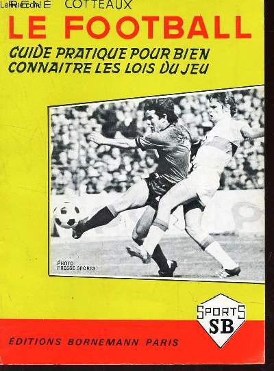 LE FOOTBALL - GUIDE PRATIQUE POUR BIEN CONNAITRE LES LOIS DU JEU