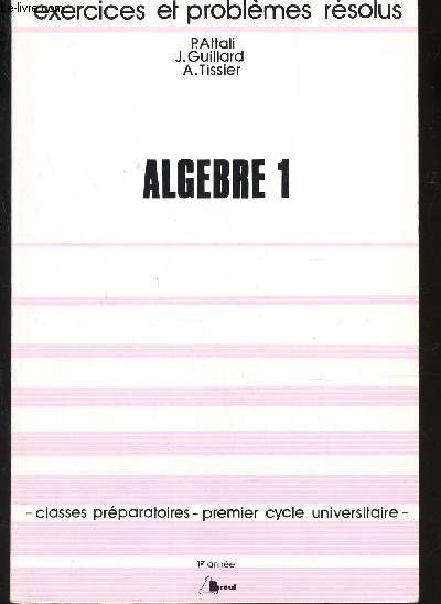 ALGEBRE 1 / EXERCICES ET PROBLEMES RESOLUS / 1ere ANNEE - CLASSES PREMARATOIRES - 1er CYCLE UNIVERSITAIRE / 3e EDITION