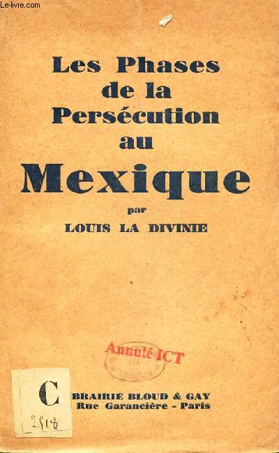 LES PHASES DE LA PERSECUTION AU MEXIQUE. (LES PHASES DE LA PERSECUTION RELIGIEUSE DANS L'EGLISE DU MEXIQUE DES ORIGINES A NOS JOURS).