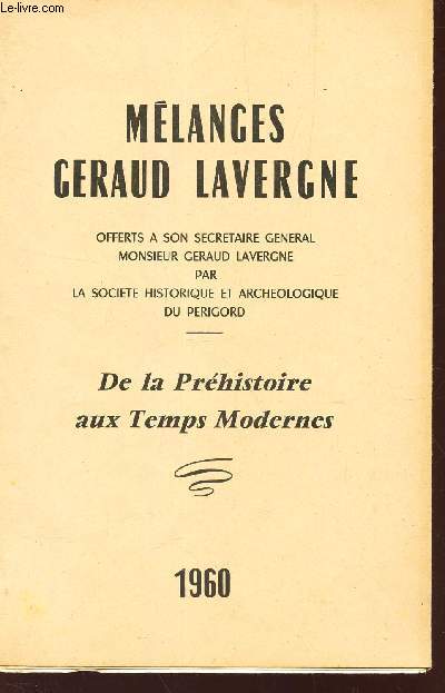 MELANGE GERAUD LAVERGNE - OFFERTS A SON SECRETAIRE GENERAL MONSIEUR GERAUD LAVERGNE PAR LA SOCIETE HISTORIQUE ET ARCHEOLOGIQUE DU PERIGORD - DE LA PREHISTOIRE AU TEMPS MODERNES / BULLETIN DE LA SOCIETE HISTORIQUE ET ARCHEOLOGIQUE DU PERIGORD - TOME LXXXVI