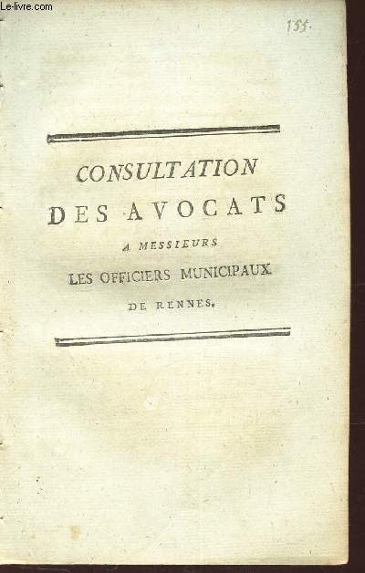 CONSULTATION DES AVOCATS A MESSIEURS LES OFFICIERS MUNICIPAUX DE RENNES - DELIBERE EN L'ASSEMBLEE DES AVOCATS AU PARLEMENT DE BRETAGNE LE 31 JANVIER 1789.