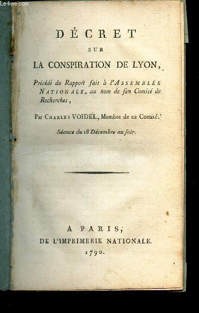 DECRET SUR LA CONSPIRATION DE LYON - prcd du rapport fait a l'Assemble Nationale, au nom de son comit de recherches - seance du 18 decembre au soir