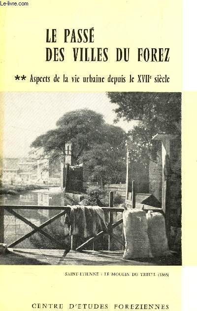 ETUDES FOREZIENNES - TOMEIV - LE PASSE DES VILLES DU FOREZ ** ASPECTS DE LA VIE URBAINE DEPUIS LE XVIIe SIECLE