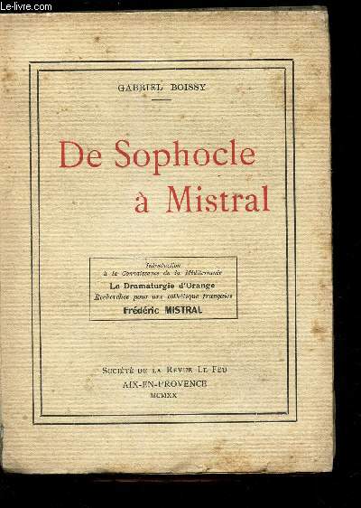DE SOPHOCLE A MISTRAL - introduction a la connaissance de la Mediterranee la dramaturgie d'Orange Recherches pour une esthetique francaise Frederic Mistral.