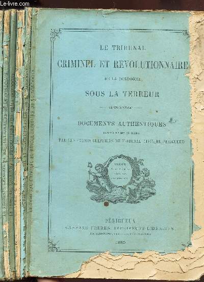LE TRIBUNAL CRIMINEL ET REVOLUTIONNAIRE DE LA DORDOGNE SOUS LA TERREUR - TOME I (EN 6 VOLUMES) / 6 LIVRAISONS. COMPLET