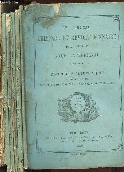 LE TRIBUNAL CRIMINEL ET REVOLUTIONNAIRE DE LA DORDOGNE SOUS LA TERREUR - TOME I (EN 6 VOLUMES) / 6 LIVRAISONS / COMPLET.