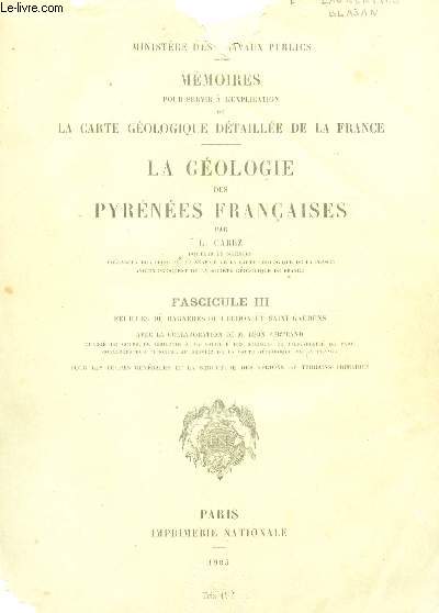 LE GEOLOGIE DES PYRENEES FRANCAISES - FASCICULE III -MEMOIRES POUR SERVIR A L'EXPLICATION - FEUILLES DE BAGNERES DE LUCHON ET SAINT GAUDENS -