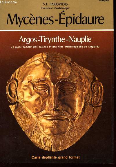 MYCENES-EPIDAURE / ARGOS - TIRYNTHE - NAUPLIE - un guide complet des muses et des sites archeologiques de l'Argolide