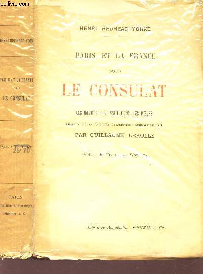 PARIS ET LA FRANCE SOUS LE CONSULAT - LEs hommes, les institutions, les moeurs.