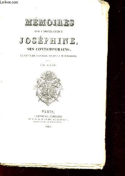 MEMOIRES SUR L'IMPERATRICE JOSEPHINE, SES CONTEMPORAINS - LA COUR DE NAVARRE ET DE LA MALMAISON - TOME TROISIEME.