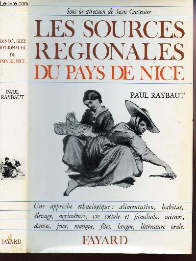 LES SOURCES RGIONALES DU PAYS DE NICE / Une approche ethnologique: alimentation, habitat, levage, agriculture, vie sociale et familiale, mtiers, danses, jeux, musique, ftes, langue, littrature orale.