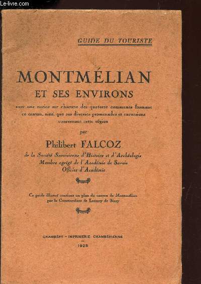 MONTMELIAN ET SES ENVIRONS - avec une notice sur chacune des quatorze communes formant ce canton ainsi que sur diverses promenades et excursions concernant cette rgion