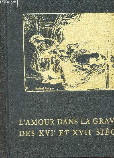 L'AMOUR DANS LA GRAVURE DES XVIe ET XVIIe SIECLES /COLLECTION GRANDS DESSINATEURS