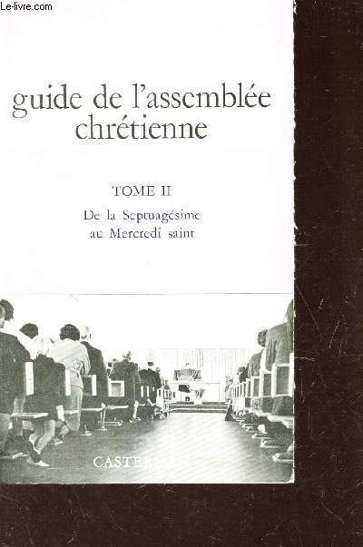 GUIDE DE L'ASSEMBLEE CHRETIENNE - TOME II : DE LA SEPTUAGESIME AU MERCREDI SAINT