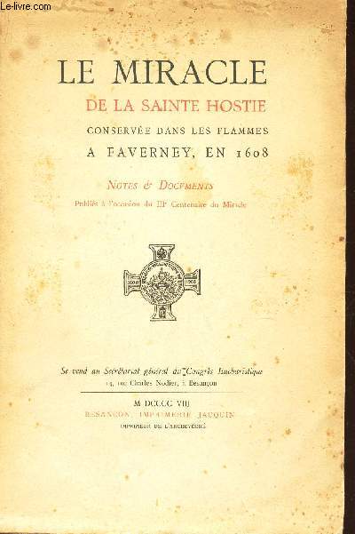 LE MIRACLE DE LA SAINTE HOSTIE - CONSERVEE DANS LES FLAMMES A FAVERNET EN 1608 - NOTES ET DOCUMENTS publis a l'occasion du IIIe centenaire du Miracle