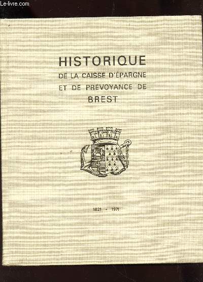 HISTORIQUE DE LA CAISSE D'EPARGNE ET DE PREVOYANCE DE BREST - 1821-1971.