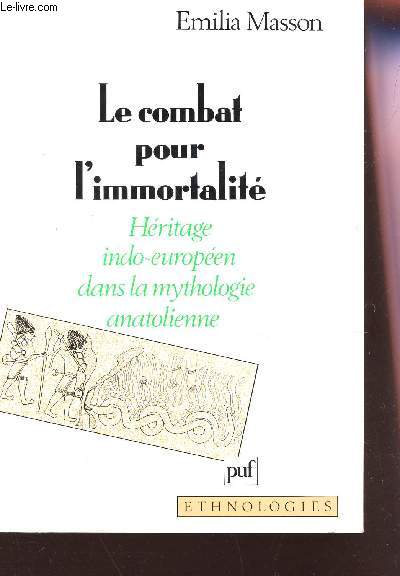 LE COMBAT POUR L'IMMORTALITE - Heritage indo-europeen dans la mythologie anatolienne / Collection Ethnologies .