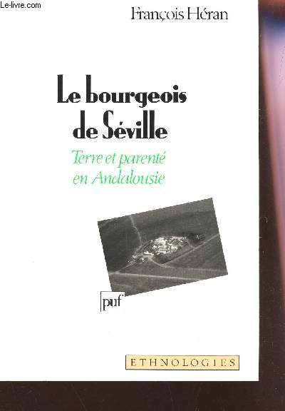 LE BOURGEOIS DE SEVILLE - TERRE ET PARENTE EN ANDALOUSIE / COLLECTION ETHNOLOGIES
