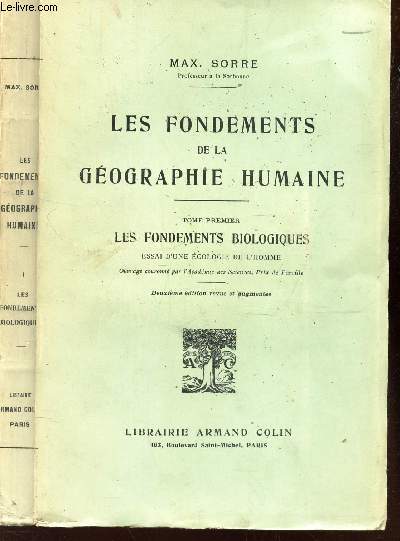 LES FONDEMENTS DE LA GEOGRAPHIE HUMAINE - TOME PREMIER : LES FONDEMENTS BIOLOGIQUES - Essai d'une ecologie de l'homme / 2e EDITION.