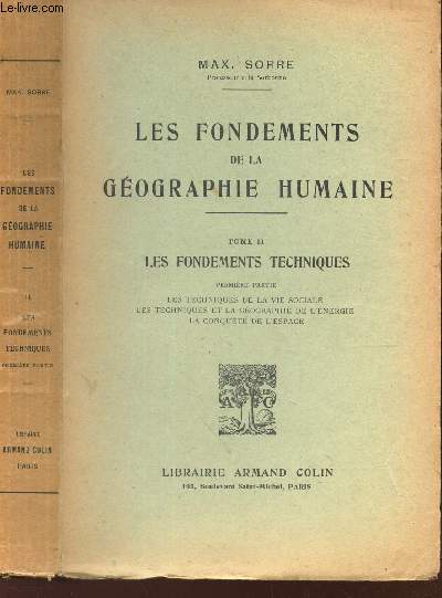 LES FONDEMENTS DE LA GEOGRAPHIE HUMAINE  - TOME II : LES FONDEMENTS TECHNIQUES - 1ere partie : Les techniques de la vie sociale - LEs techniques et la geographie de l'energie - Al conquete de l'espace.