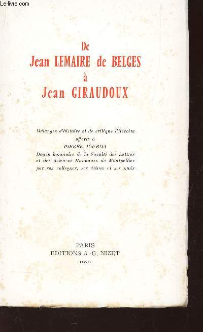 DE JEAN LEMAIRE DE BELGES A JEAN GIRAUDOUX - Mlanges d'histoire et de citique litteraire offerts a Pierre JOYRDA, Doyen honoraire de la Facult des lettres et des Sciences Humaines de Montpellier.