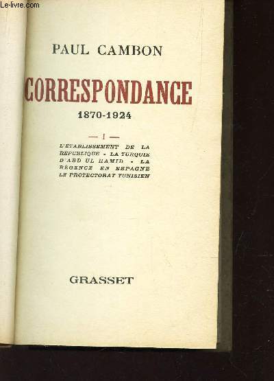 CORRESPONDANCE - 1870-1924 / TOME I : L'tablissement de la Rpublique - Le Protectorat Tunisien - La rgence en Espagne - La Turquie d'Abd Ul Hamid.