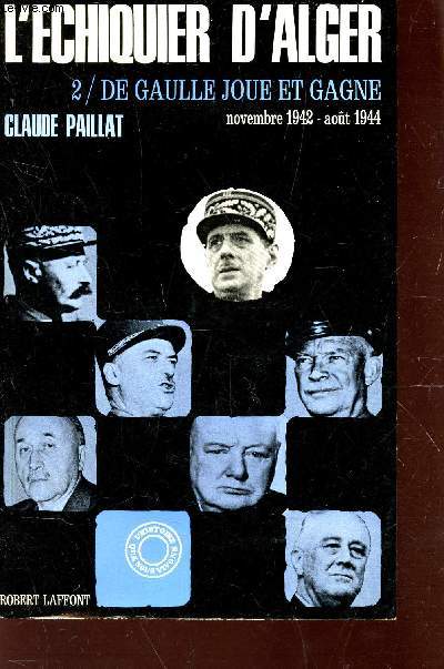 L'ECHEQUIER D'ALGER - TOME 2 : DE GAULLE JOUE ET GAGNE / NOVEMBRE 1942 - AOUT 1944.