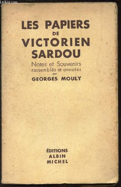 LES PAPIERS DE VICTORIEN SARDOU - NOTES ET SOUVENIRS RASSEMBLE ET ANNOTES.