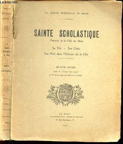 SAINTE SCHOLASTIQUE patronne de la ville du Mans - SA VIE - SON CULTE - SON ROLE DANS L'HISTOIRE DE LA CITE / 2e EDITION.