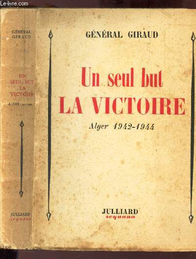 UN SEUL BUT LA VICTOIRE - ALGER 1942-1944