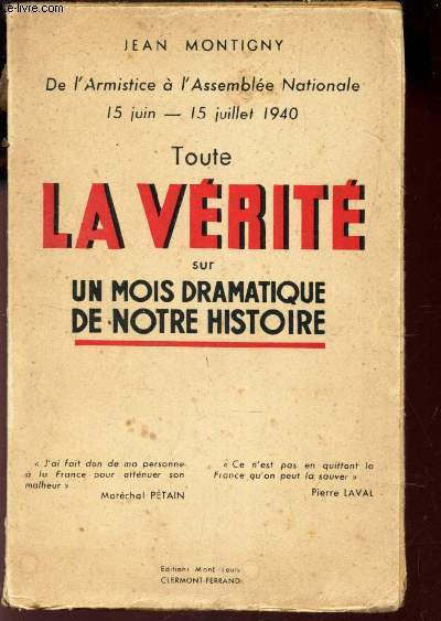 TOUTE LA VERITE SUR UN MOIS DRAMATIQUE DE NOTRE HISTOIRE - De l'Armistice a l'Assemble Nationale 15 Juin - 15 juillet 1940